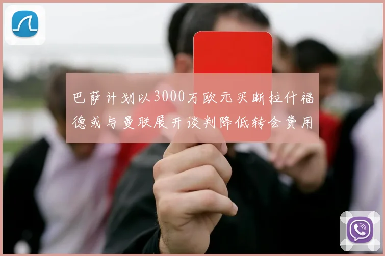 巴萨计划以3000万欧元买断拉什福德或与曼联展开谈判降低转会费用